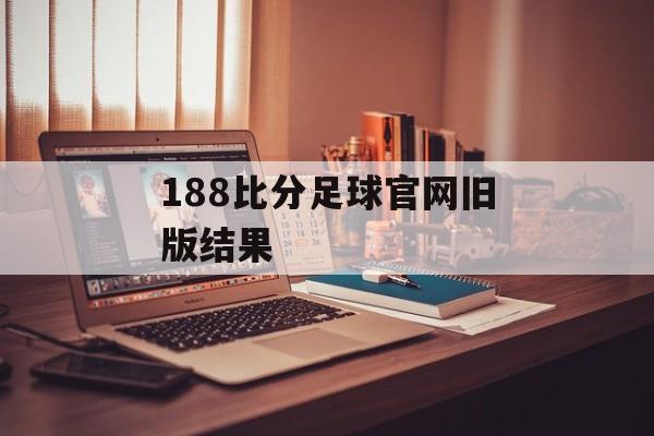 188比分足球官网旧版结果