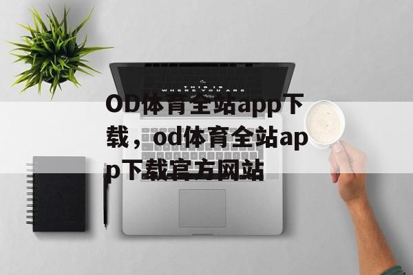 OD体育全站app下载，od体育全站app下载官方网站